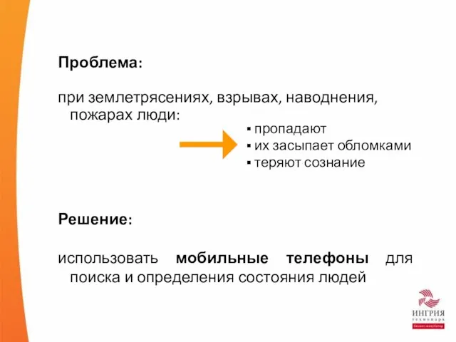 Проблема: при землетрясениях, взрывах, наводнения, пожарах люди: Решение: использовать мобильные телефоны для