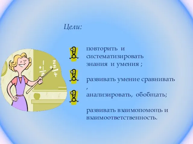 Цели: повторить и систематизировать знания и умения ; развивать умение сравнивать ,