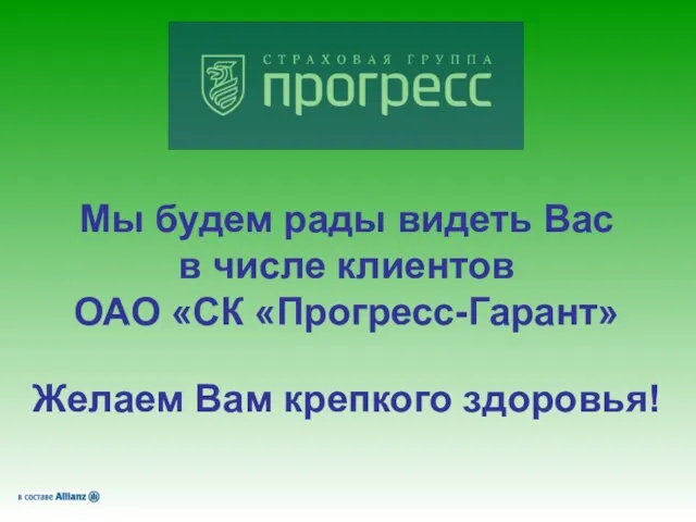 Мы будем рады видеть Вас в числе клиентов ОАО «СК «Прогресс-Гарант» Желаем Вам крепкого здоровья!