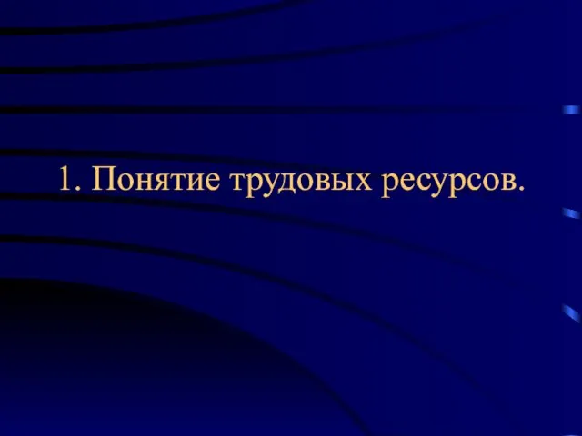 1. Понятие трудовых ресурсов.