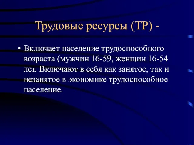 Трудовые ресурсы (ТР) - Включает население трудоспособного возраста (мужчин 16-59, женщин 16-54