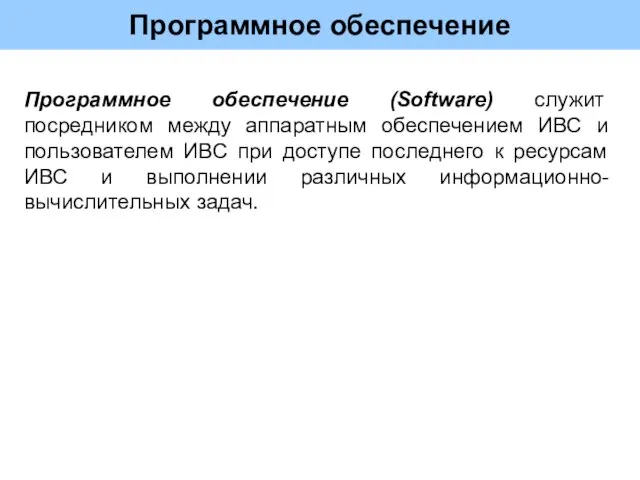 Программное обеспечение Программное обеспечение (Software) служит посредником между аппаратным обеспечением ИВС и