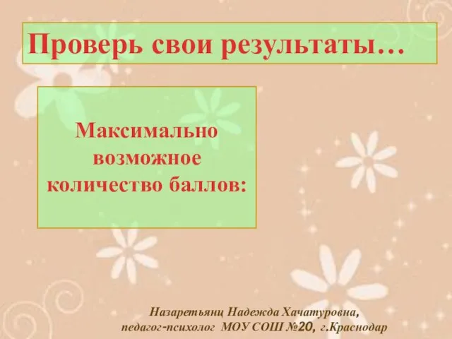 Проверь свои результаты… Назаретьянц Надежда Хачатуровна, педагог-психолог МОУ СОШ №20, г.Краснодар 2