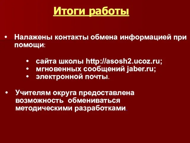 Итоги работы Налажены контакты обмена информацией при помощи: Учителям округа предоставлена возможность