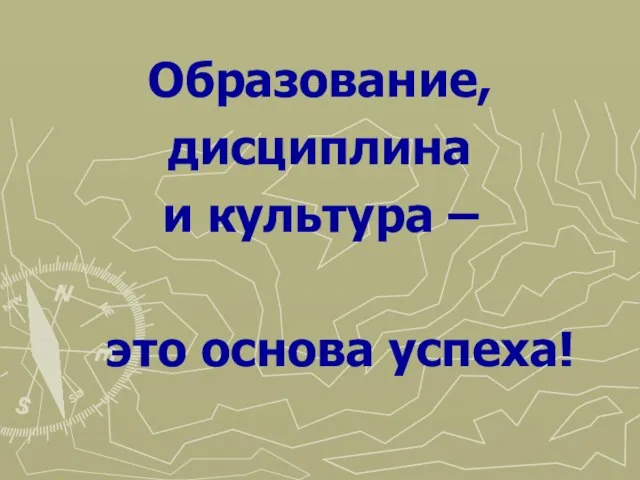 Образование, дисциплина и культура – это основа успеха!