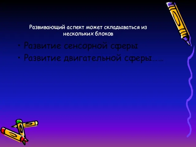 Развивающий аспект может складываться из нескольких блоков Развитие сенсорной сферы Развитие двигательной сферы……