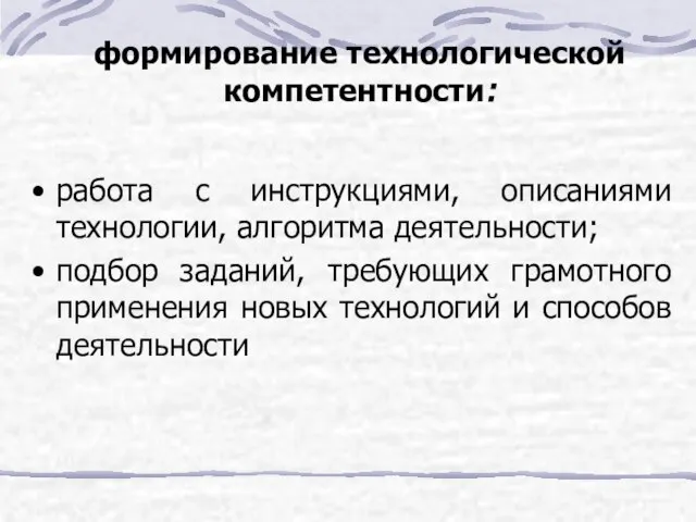 формирование технологической компетентности: работа с инструкциями, описаниями технологии, алгоритма деятельности; подбор заданий,