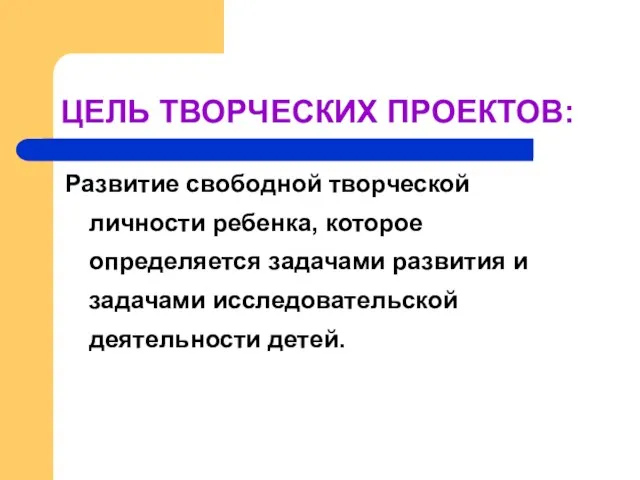 ЦЕЛЬ ТВОРЧЕСКИХ ПРОЕКТОВ: Развитие свободной творческой личности ребенка, которое определяется задачами развития