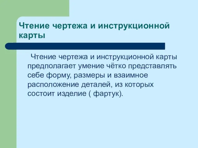 Чтение чертежа и инструкционной карты Чтение чертежа и инструкционной карты предполагает умение