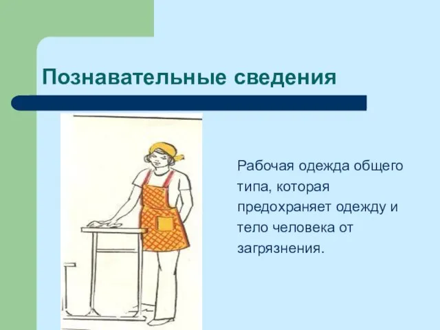 Познавательные сведения Рабочая одежда общего типа, которая предохраняет одежду и тело человека от загрязнения.