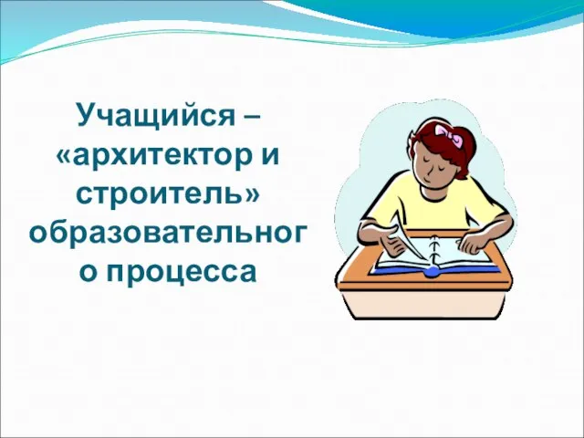 Учащийся – «архитектор и строитель» образовательного процесса