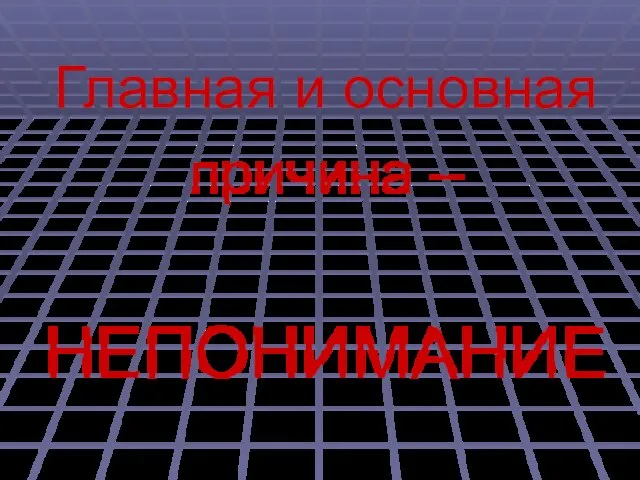 Главная и основная причина – НЕПОНИМАНИЕ