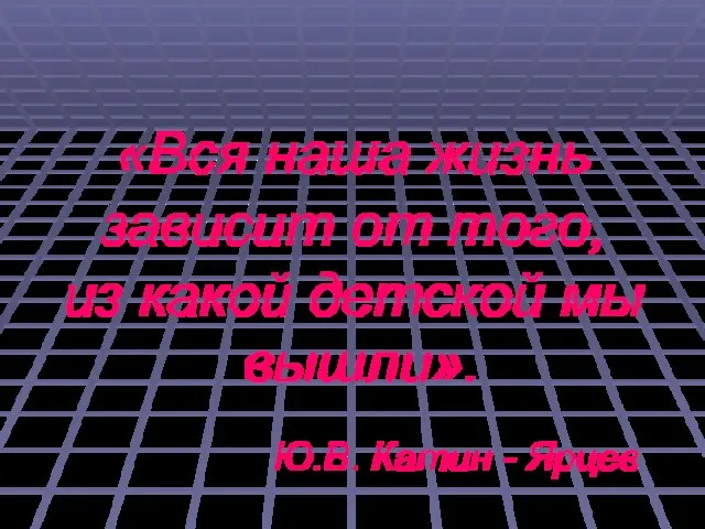 «Вся наша жизнь зависит от того, из какой детской мы вышли». Ю.В. Катин - Ярцев