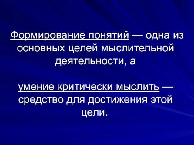 Формирование понятий — одна из основных целей мыслительной деятельности, а умение критически