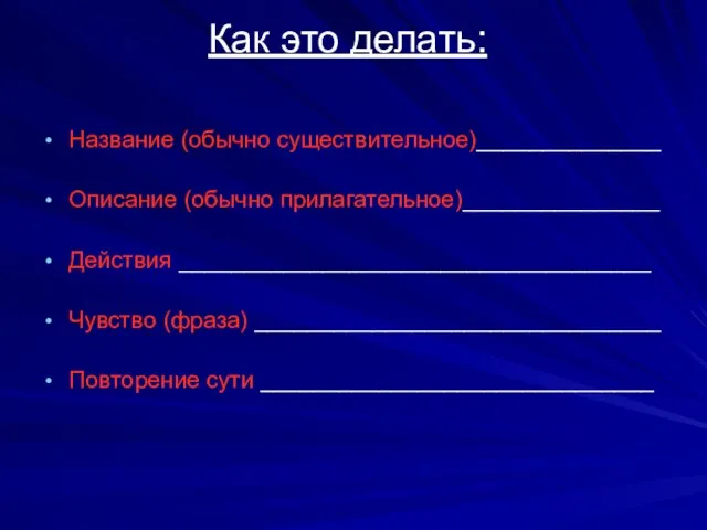 Как это делать: Название (обычно существительное)______________ Описание (обычно прилагательное)_______________ Действия ____________________________________ Чувство