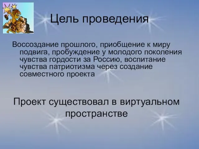 Цель проведения Воссоздание прошлого, приобщение к миру подвига, пробуждение у молодого поколения