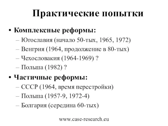 www.case-research.eu Практические попытки Комплексные реформы: Югославия (начало 50-тых, 1965, 1972) Венгрия (1964,