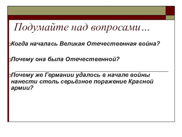 Подумайте над вопросами… Когда началась Великая Отечественная война? Почему она была Отечественной?