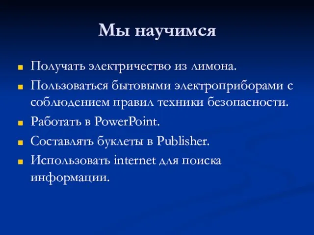 Мы научимся Получать электричество из лимона. Пользоваться бытовыми электроприборами с соблюдением правил