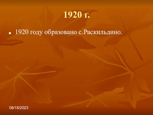 08/18/2023 1920 г. 1920 году образовано с.Раскильдино.