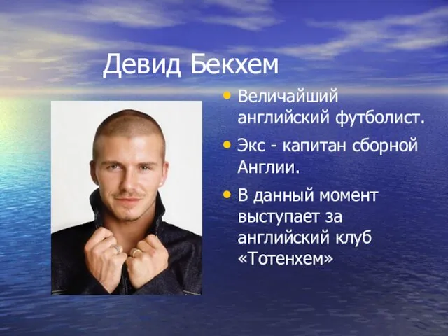 Девид Бекхем Величайший английский футболист. Экс - капитан сборной Англии. В данный