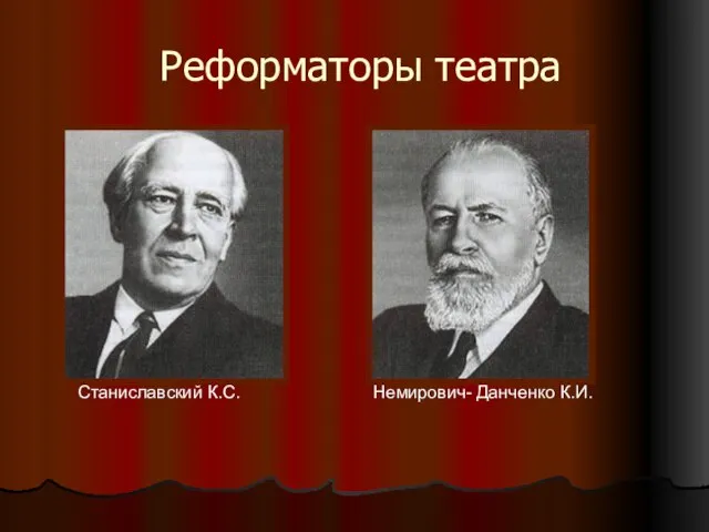 Реформаторы театра Станиславский К.С. Немирович- Данченко К.И.