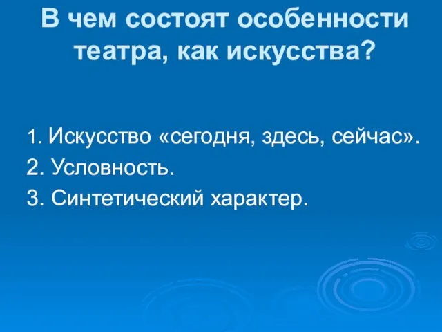 В чем состоят особенности театра, как искусства? 1. Искусство «сегодня, здесь, сейчас».