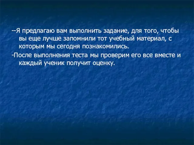 --Я предлагаю вам выполнить задание, для того, чтобы вы еще лучше запомнили