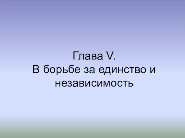 Глава V. В борьбе за единство и независимость