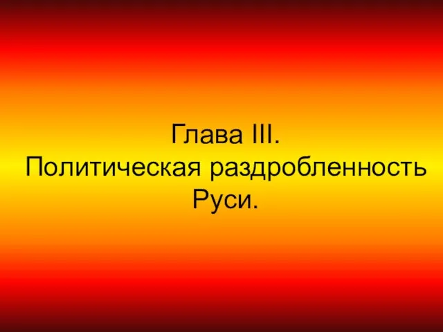 Глава ΙΙΙ. Политическая раздробленность Руси.