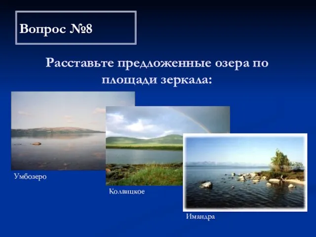 Расставьте предложенные озера по площади зеркала: Вопрос №8 Умбозеро Колвицкое Имандра