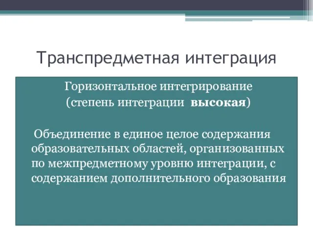 Транспредметная интеграция Горизонтальное интегрирование (степень интеграции высокая) Объединение в единое целое содержания