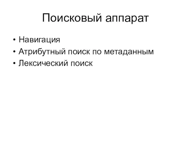 Поисковый аппарат Навигация Атрибутный поиск по метаданным Лексический поиск