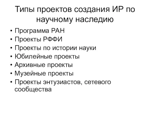 Типы проектов создания ИР по научному наследию Программа РАН Проекты РФФИ Проекты