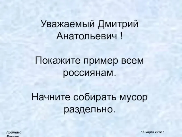 Гринпис России 15 марта 2012 г. Уважаемый Дмитрий Анатольевич ! Покажите пример