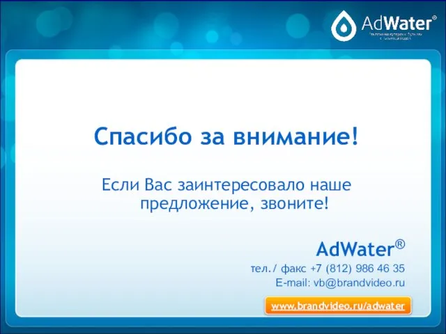 Спасибо за внимание! Если Вас заинтересовало наше предложение, звоните! AdWater® тел./ факс