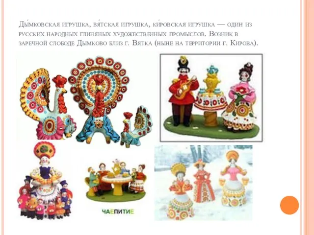 Ды́мковская игрушка, вя́тская игрушка, ки́ровская игрушка — один из русских народных глиняных