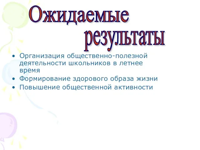 Организация общественно-полезной деятельности школьников в летнее время Формирование здорового образа жизни Повышение общественной активности Ожидаемые результаты