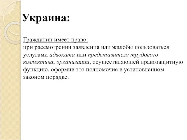 Украина: Гражданин имеет право: при рассмотрении заявления или жалобы пользоваться услугами адвоката