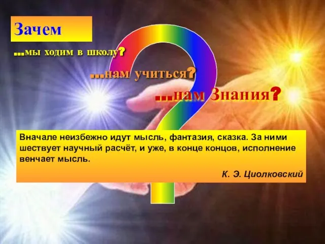 ? Зачем …мы ходим в школу? …нам учиться? …нам Знания? Вначале неизбежно