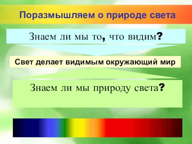 Знаем ли мы то, что видим? Свет делает видимым окружающий мир Знаем ли мы природу света?