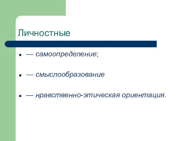 Личностные — самоопределение; — смыслообразование — нравственно-этическая ориентация.