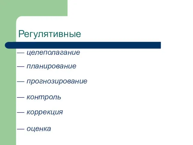 Регулятивные — целеполагание — планирование — прогнозирование — контроль — коррекция — оценка