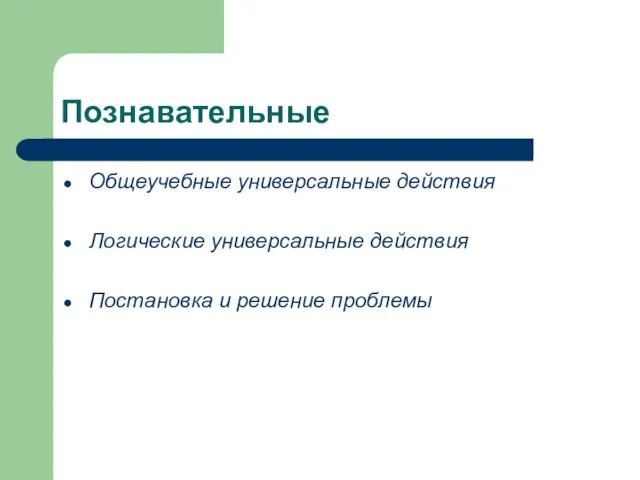 Познавательные Общеучебные универсальные действия Логические универсальные действия Постановка и решение проблемы