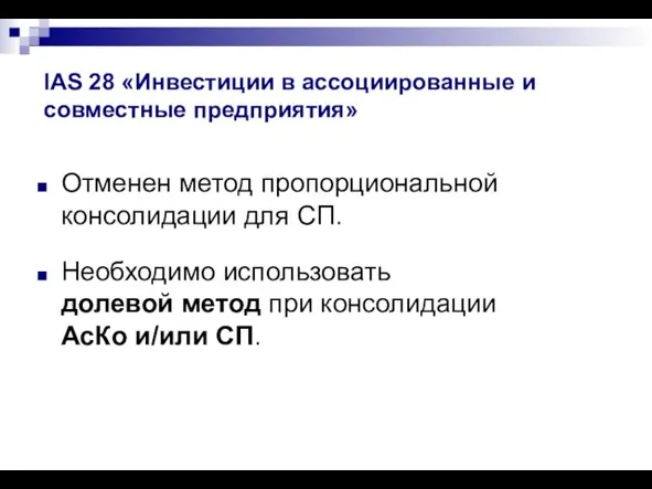 IAS 28 «Инвестиции в ассоциированные и совместные предприятия» Отменен метод пропорциональной консолидации