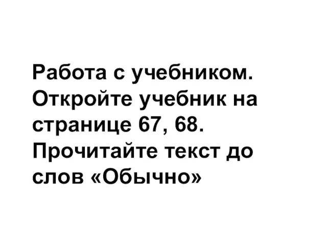 Работа с учебником. Откройте учебник на странице 67, 68. Прочитайте текст до слов «Обычно»