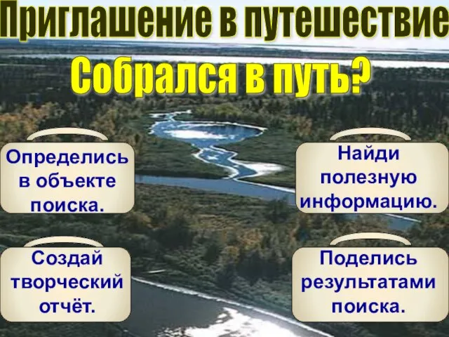 Приглашение в путешествие Найди полезную информацию. Создай творческий отчёт. Поделись результатами поиска.