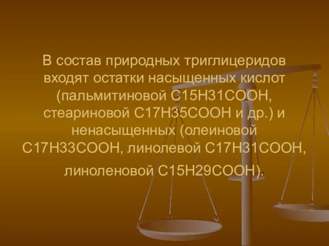 В состав природных триглицеридов входят остатки насыщенных кислот (пальмитиновой C15H31COOH, стеариновой C17H35COOH