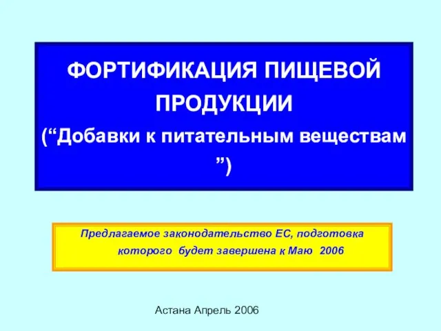 Астана Апрель 2006 ФОРТИФИКАЦИЯ ПИЩЕВОЙ ПРОДУКЦИИ (“Добавки к питательным веществам ”) Предлагаемое