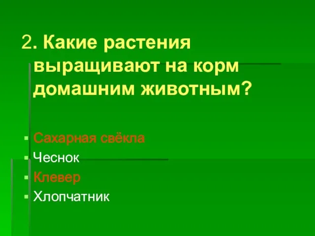 2. Какие растения выращивают на корм домашним животным? Сахарная свёкла Чеснок Клевер Хлопчатник